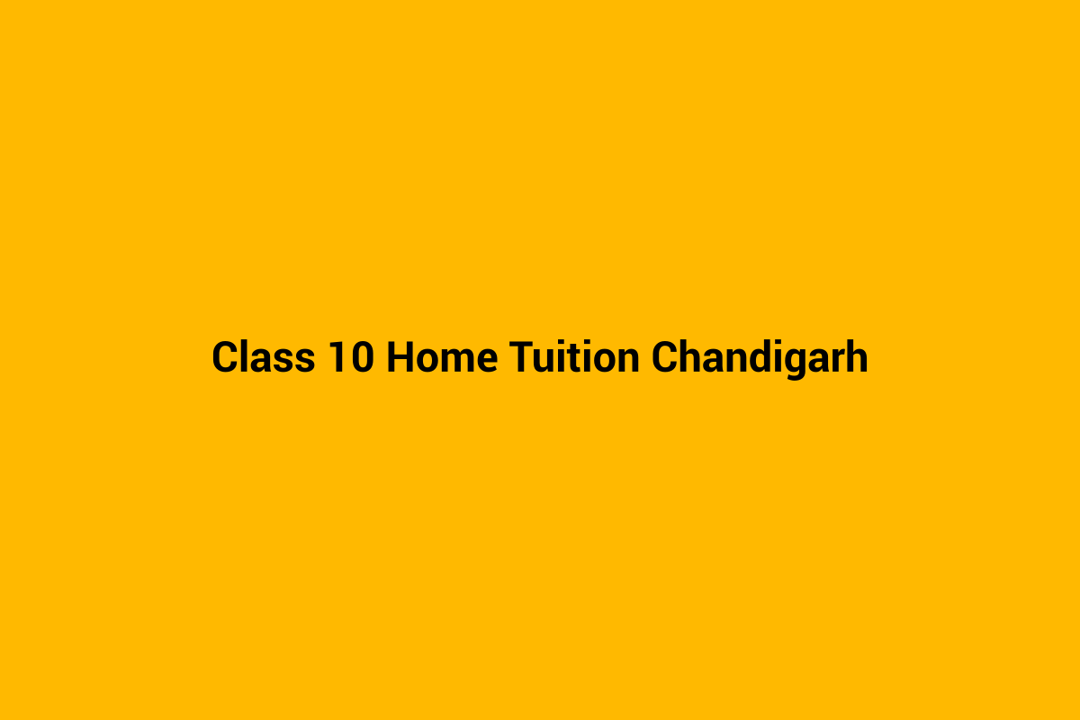 Class 10 home tuition in Chandigarh - personalised home tutoring