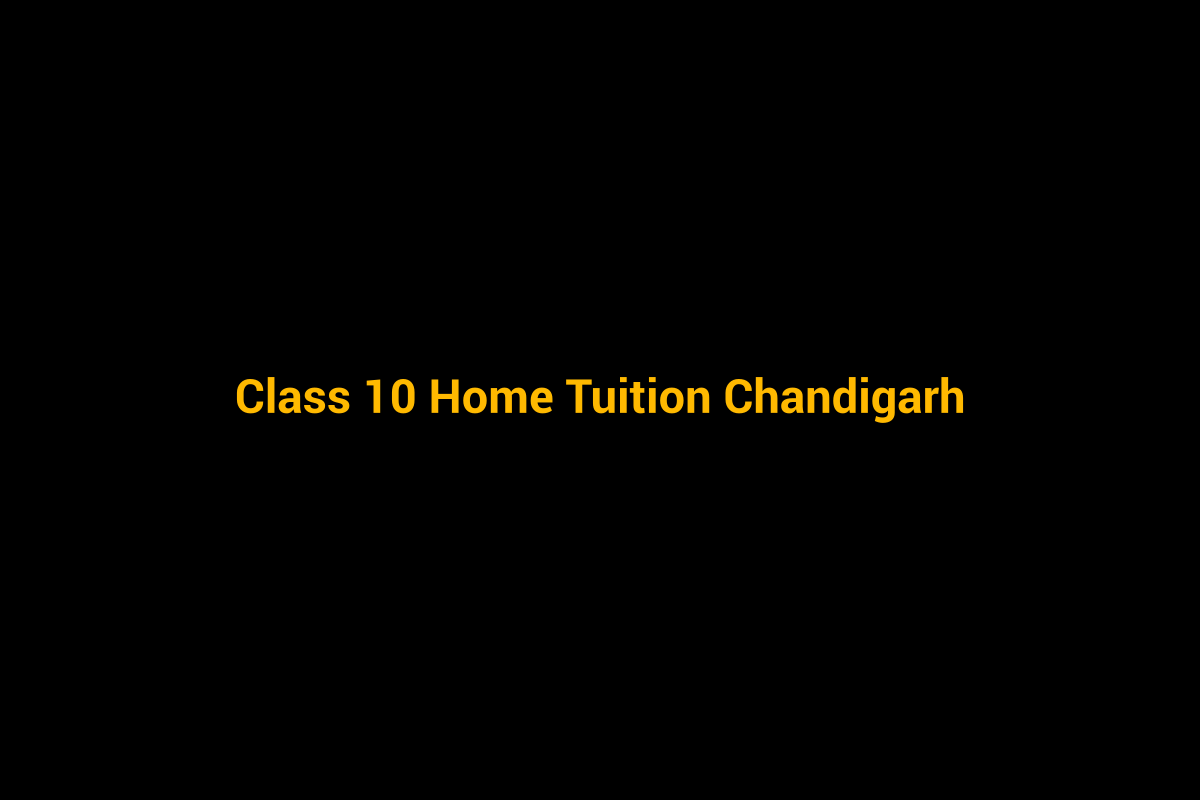 Class 10 home tuition in Chandigarh - personalised home tutoring